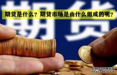 期貨是什么？期貨市場是怎么組成的？